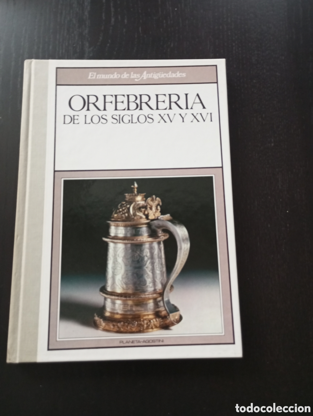 Libros: El mundo de las antiguedades Orfebrer&iacute;a de los siglos XV Y XVI