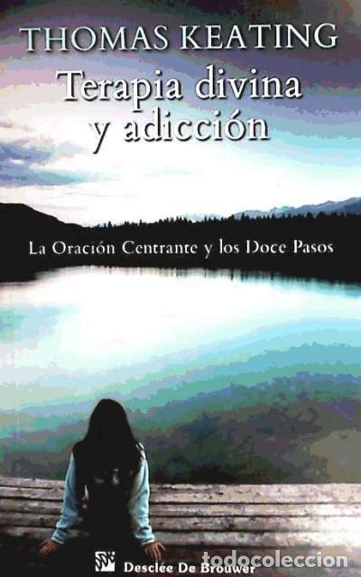 Libri: Terapia divina y adiccion.La oracion centrante y los doce pasos - Keating, Thomas