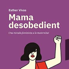 Libros: MAMA DESOBEDIENT: UNA MIRADA FEMINISTA A LA MATERNITAT (CATALAN) ESTHER VIVAS I ESTEVE. Lote 320882393