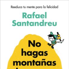 Libros: NO HAGAS MONTAÑAS DE GRANOS DE ARENA (Y TODO SON GRANOS DE ARENA) - RE-EDUCAR LA MENTE PARA LA FELIC
