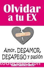 Libros: Olvidar a tu Ex. &acirc;&euro;�Amor, desamor, Desapego y pasi&oacute;n&acirc;&euro;� - Isabel S&aacute;nchez Rivera