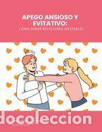 Libros: Apego Ansioso y Evitativo: C&oacute;mo Sanar Relaciones Inestables - Saenz, Valeria