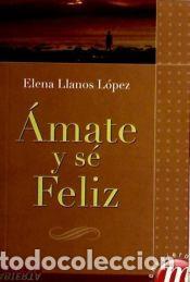 Libros: &Aacute;mate y s&eacute; feliz - Llanos Lopez, Elena