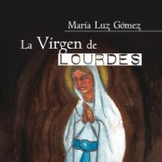 Libros: LA VIRGEN DE LOURDES - MARÍA LUZ GÓMEZ. Lote 327683378