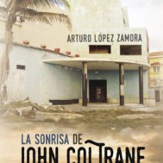 Libros: LA SONRISA DE JOHN COLTRANE - ARTURO LÓPEZ ZAMORA. Lote 377797334