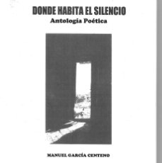 Libros: DONDE HABITA EL SILENCIO. ANTOLOGÍA POÉTICA. MANUEL GARCÍA CENTENO. 2016