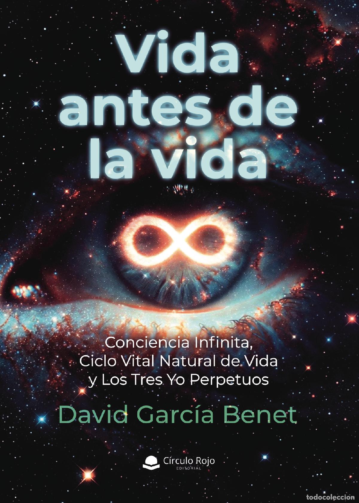 Libri: VIDA ANTES DE LA VIDA. CONCIENCIA INFINITA, CICLO VITAL NATURAL DE VIDA Y LOS TRES YO PERPETUOS - Da