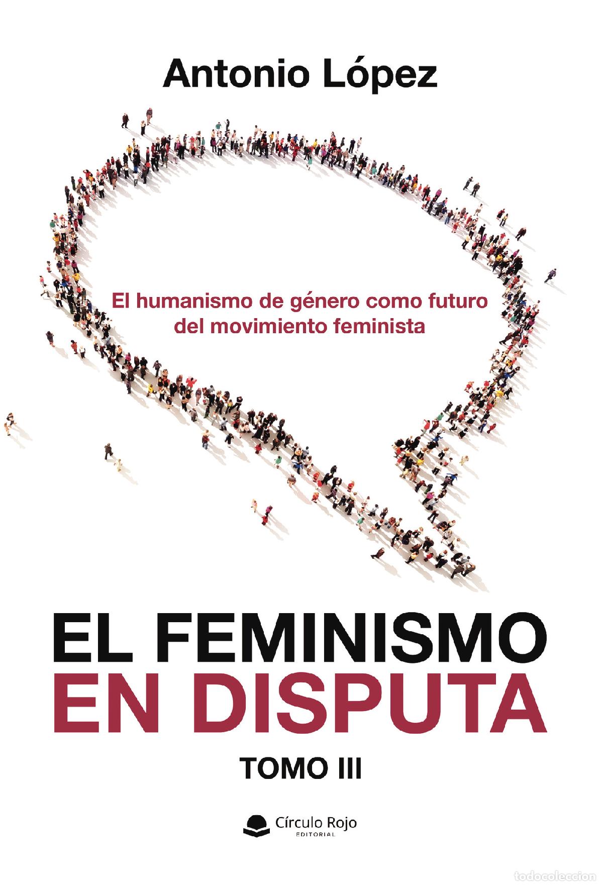 Libros: EL FEMINISMO EN DISPUTA. El humanismo de g&eacute;nero como futuro del movimiento feminista - Antonio L&oacute;pez