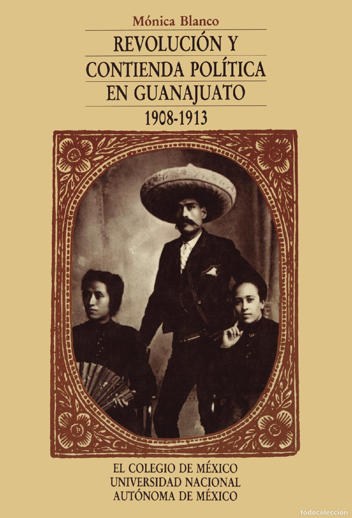 Libri: Revoluci&oacute;n y contienda pol&iacute;tica en Guanajuato (1908-1913) - M&oacute;nica Blanco