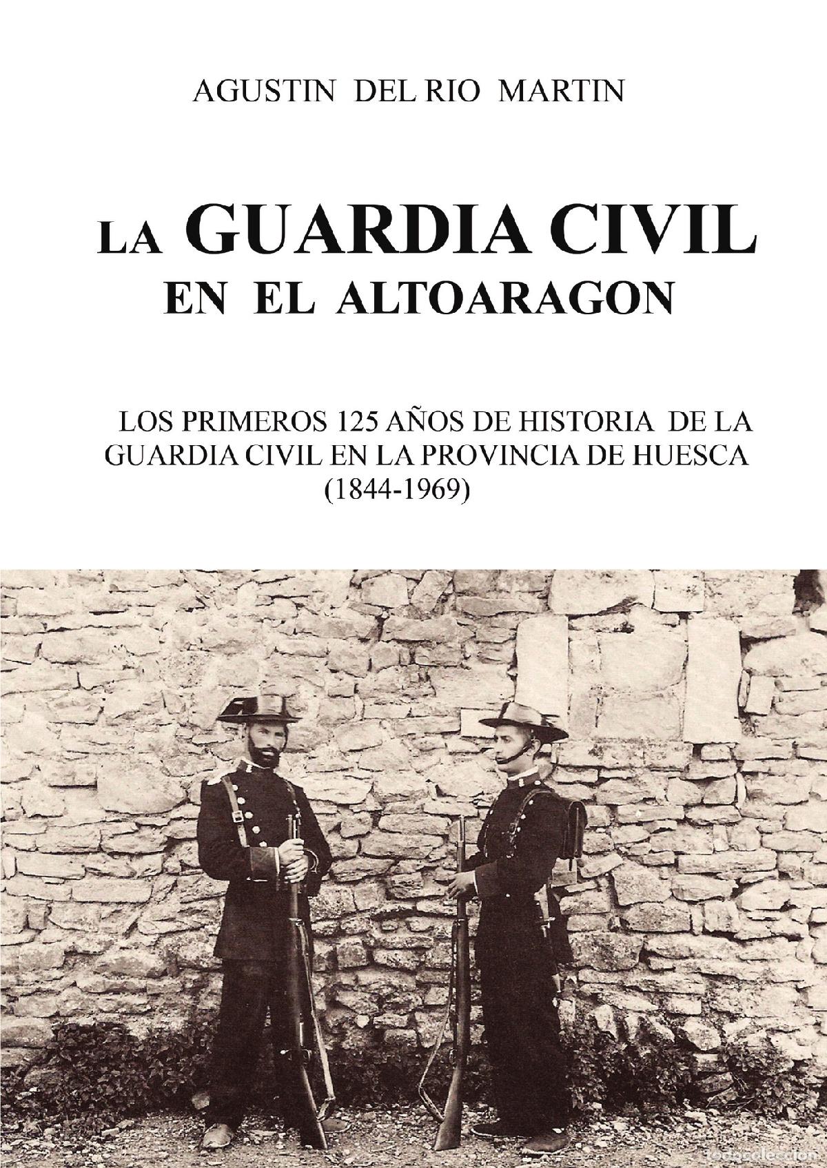 Livres: La Guardia Civil en el Alto Arag&oacute;n - LOS PRIMEROS 125 A&Ntilde;OS DE HISTORIA DE LA GUARDIA CIVIL EN LA PRO