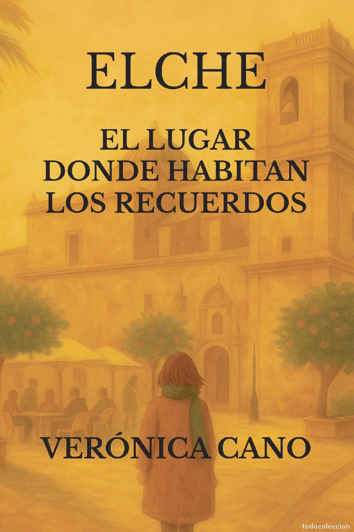 Libri: Elche - El Lugar donde habitan los Recuerdos - Ver&oacute;nica Cano Alarc&oacute;n
