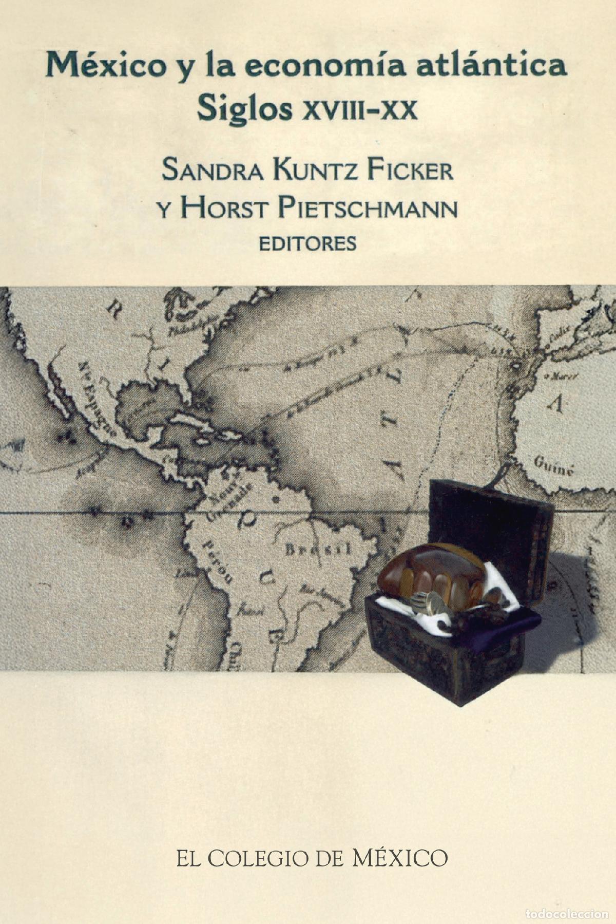 Libros: M&eacute;xico y la econom&iacute;a Atl&aacute;ntica (siglos XVIII-XX) - Sandra Kuntz Ficker