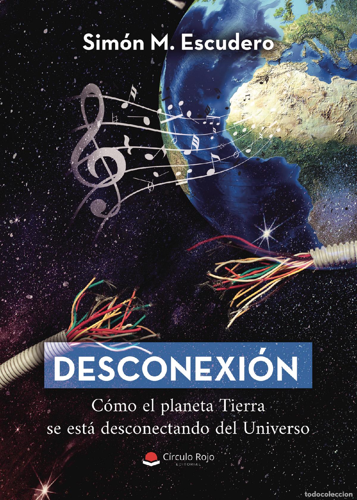 Libri: Desconexi&oacute;n. C&oacute;mo el planeta Tierra se est&aacute; desconectando del Universo - Sim&oacute;n Escudero