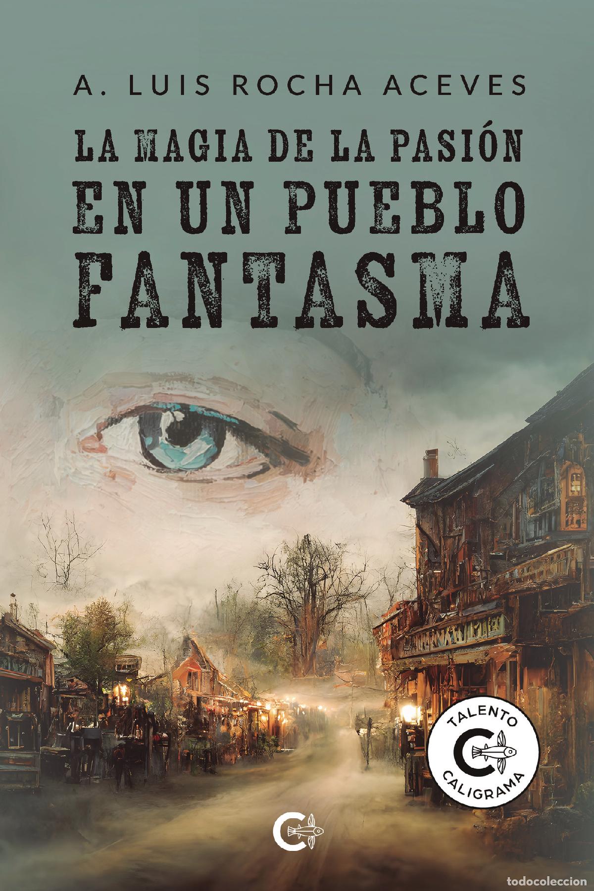 Libri: La magia de la pasi&oacute;n en un pueblo fantasma - A. Luis Rocha Aceves