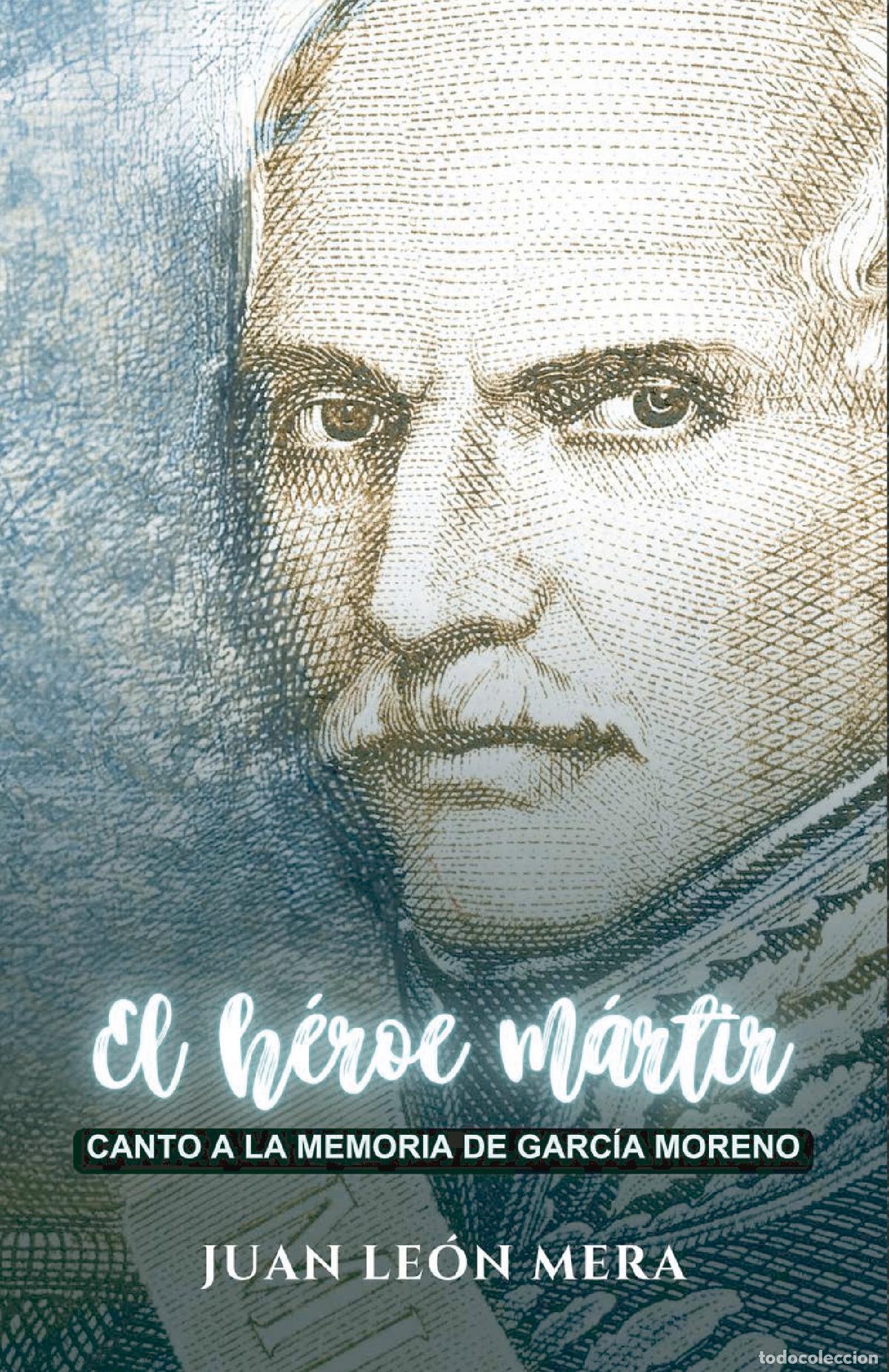 Libri: El h&eacute;roe m&aacute;rtir - Canto a la memoria de Garc&iacute;a Moreno - Juan Le&oacute;n Mera