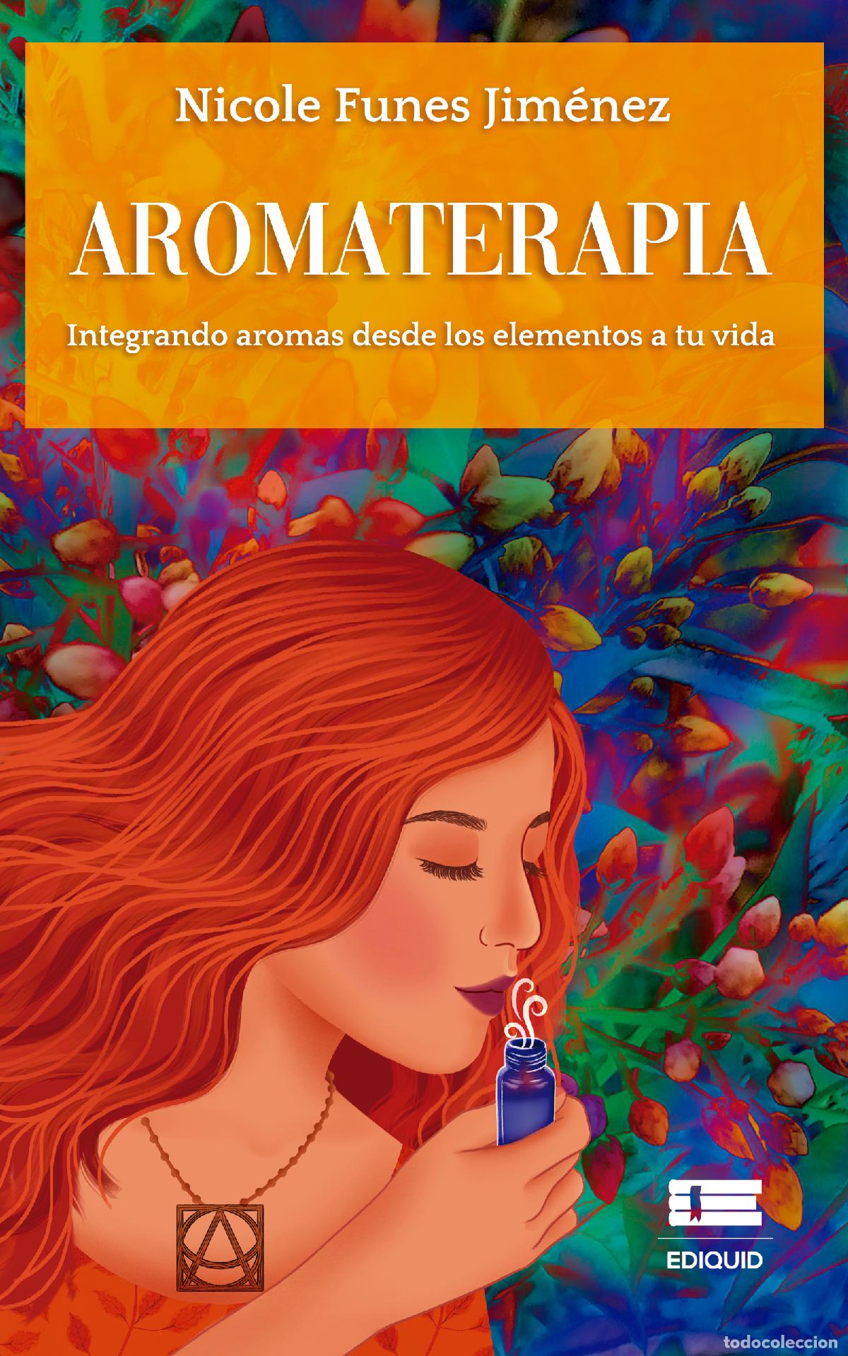 Libri: Aromaterapia. Integrando aromas desde los elementos a tu vida - Integrando aromas desde los elemento