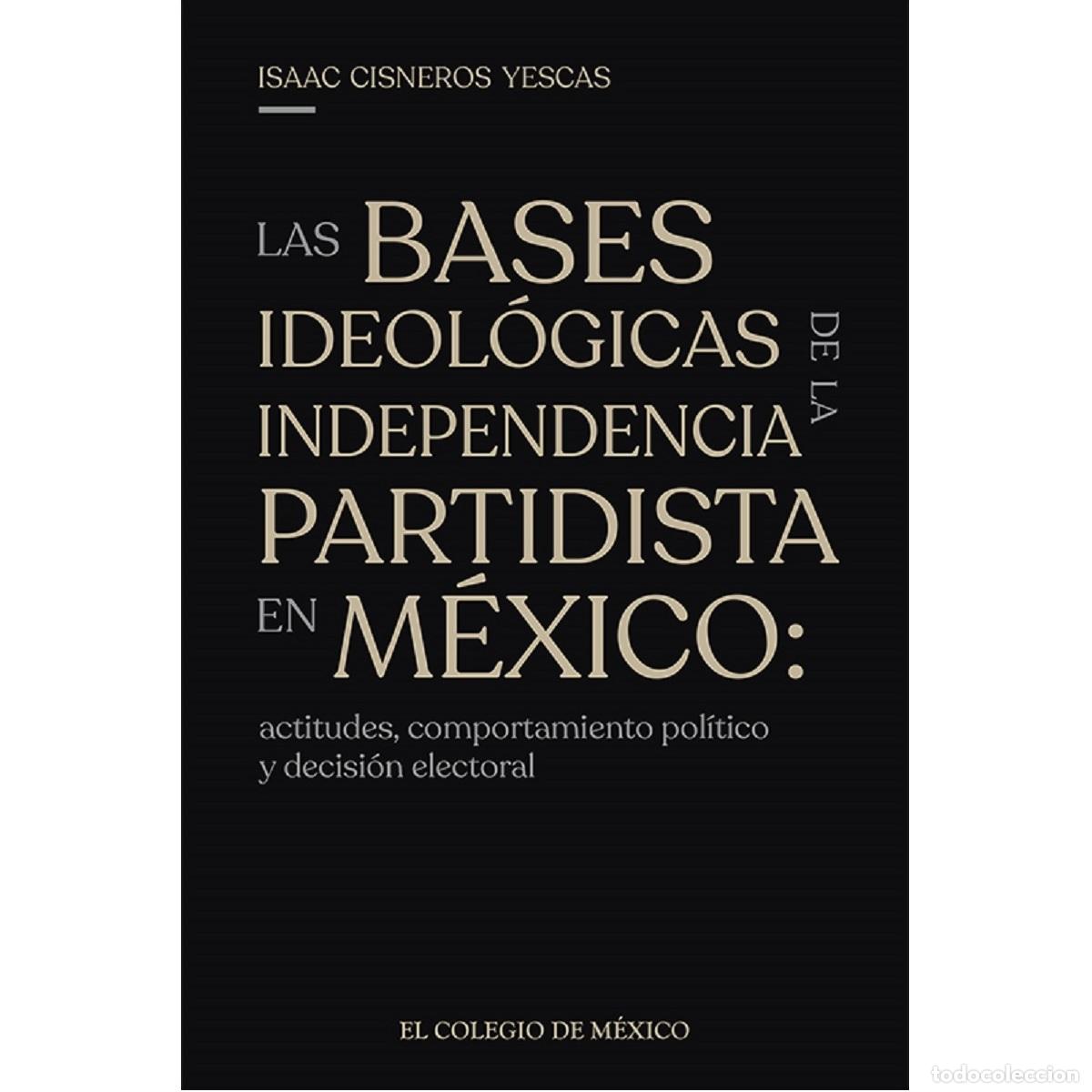 Libri: Las bases ideol&oacute;gicas de la independencia partidista en M&eacute;xico: - actitudes, comportamientos y decis