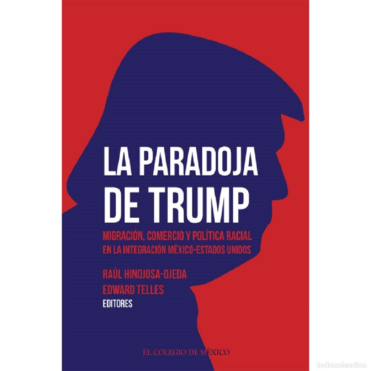 B&uuml;cher: La paradoja de Trump. Migraci&oacute;n, comercio y pol&iacute;tica racial en la integraci&oacute;n M&eacute;xico-Estados Unidos