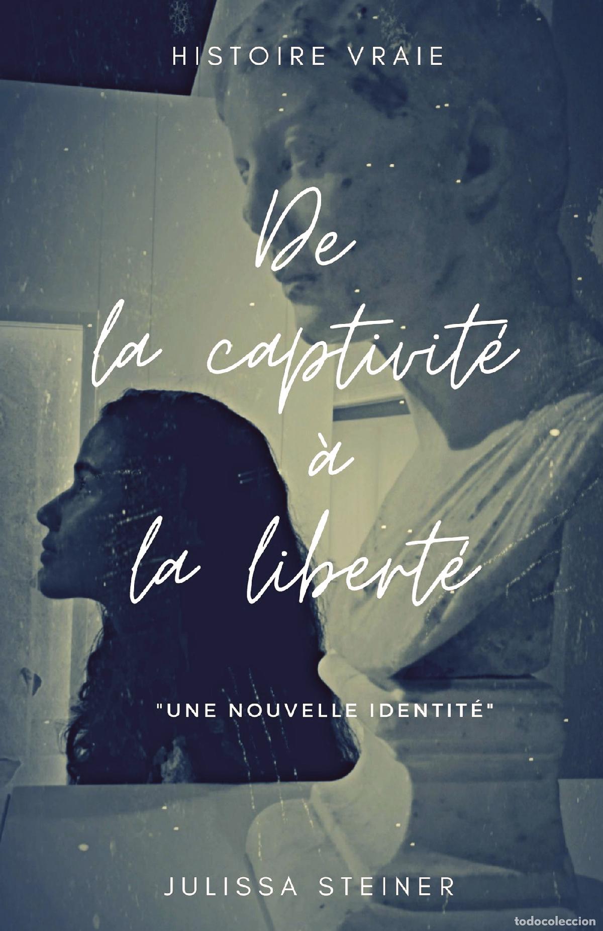 B&uuml;cher: De la Captivit&eacute; a la Libert&eacute; - Une Nouvelle Identit&eacute; - Julissa Steiner