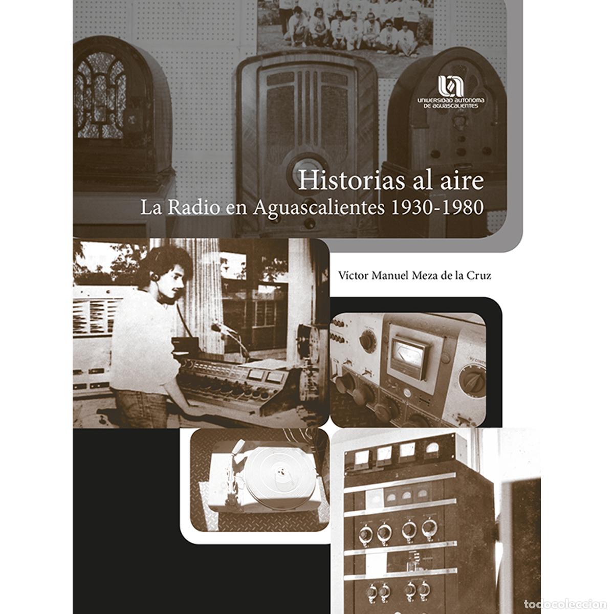 Libros: Historias al aire - La radio en Aguascalientes 1930-1980 - V&iacute;ctor Manuel Meza de la Cruz