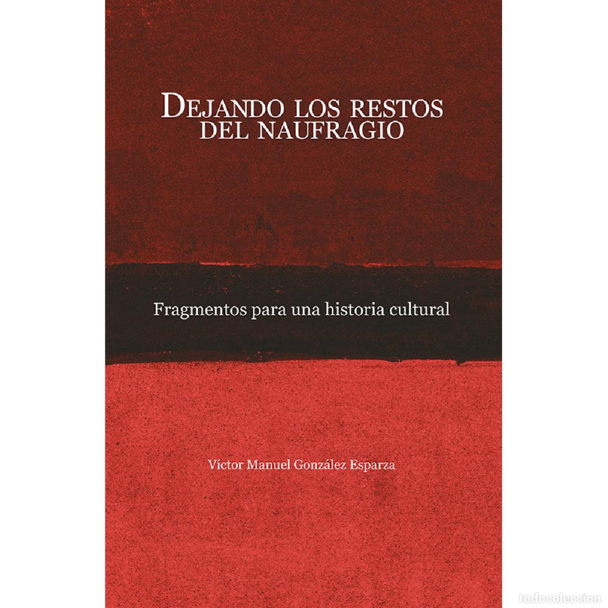 Libros: Dejando los restos del naufragio - Fragmentos para una historia cultural - Victor Manuel Gonz&aacute;lez Es