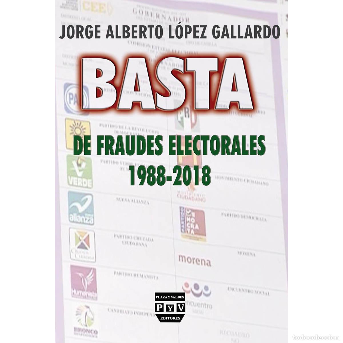 Libros: Basta de fraudes electorales 1988-2018 - Jorge Alberto Lopez Gallardo