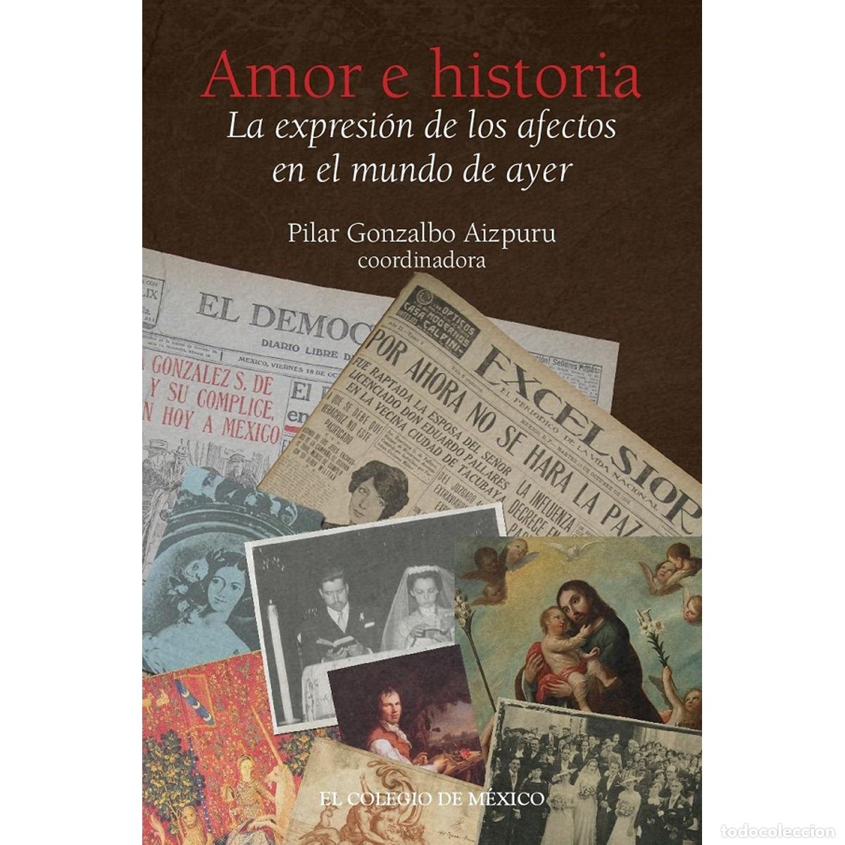 B&uuml;cher: Amor e historia. La expresi&oacute;n de los afectos en el mundo de ayer - Pilar Gonzalbo Aizpuru