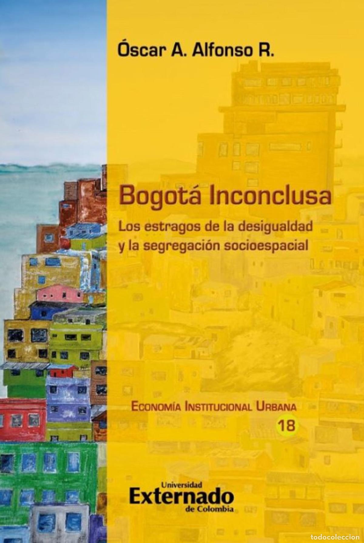 B&uuml;cher: Bogot&aacute; Inconclusa - Los estragos de la desigualdad y la segregaci&oacute;n socioespacial - &Oacute;scar A. Alfons