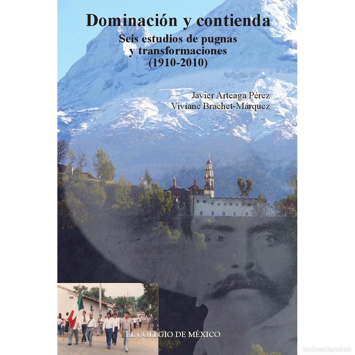 Libri: Dominaci&oacute;n y contienda - Seis estudios de pugnas y transformaciones (1910-2010) - Javier Arteaga P&eacute;r