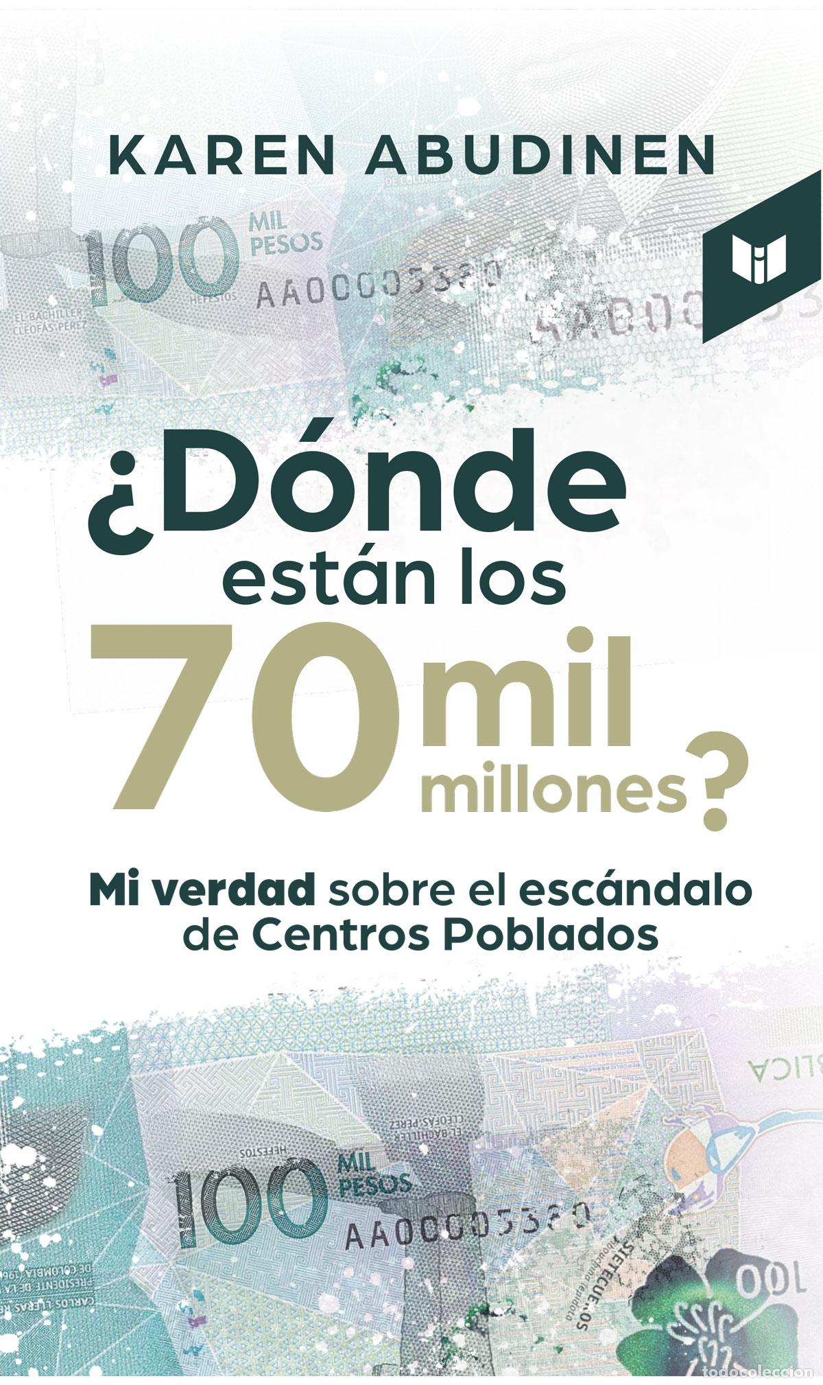 Livros: &iquest;D&oacute;nde est&aacute;n los 70 mil millones? - Mi verdad sobre el esc&aacute;ndalo de Centros Poblados - Karen Abudin