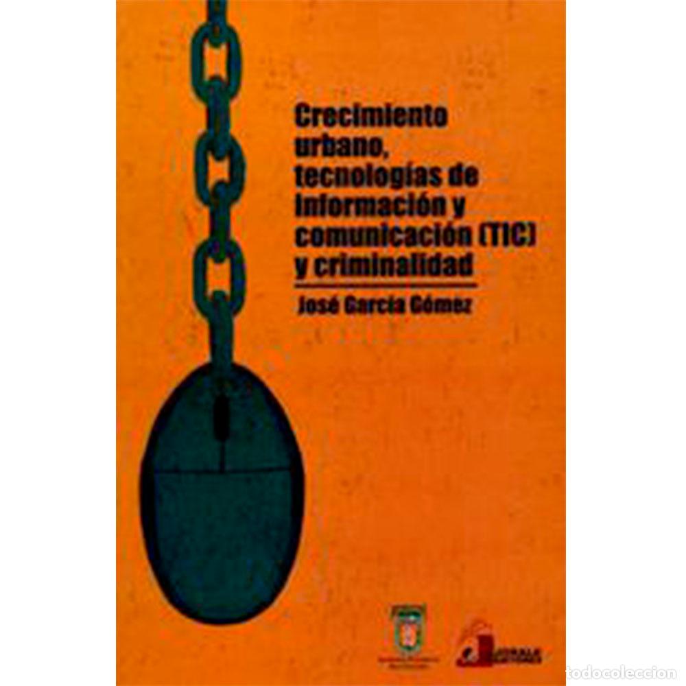 Livros: Crecimiento urbano, tecnolog&iacute;as de informaci&oacute;n y comunicaci&oacute;n (TIC) y criminalidad - Jos&eacute; Garc&iacute;a G&oacute;m