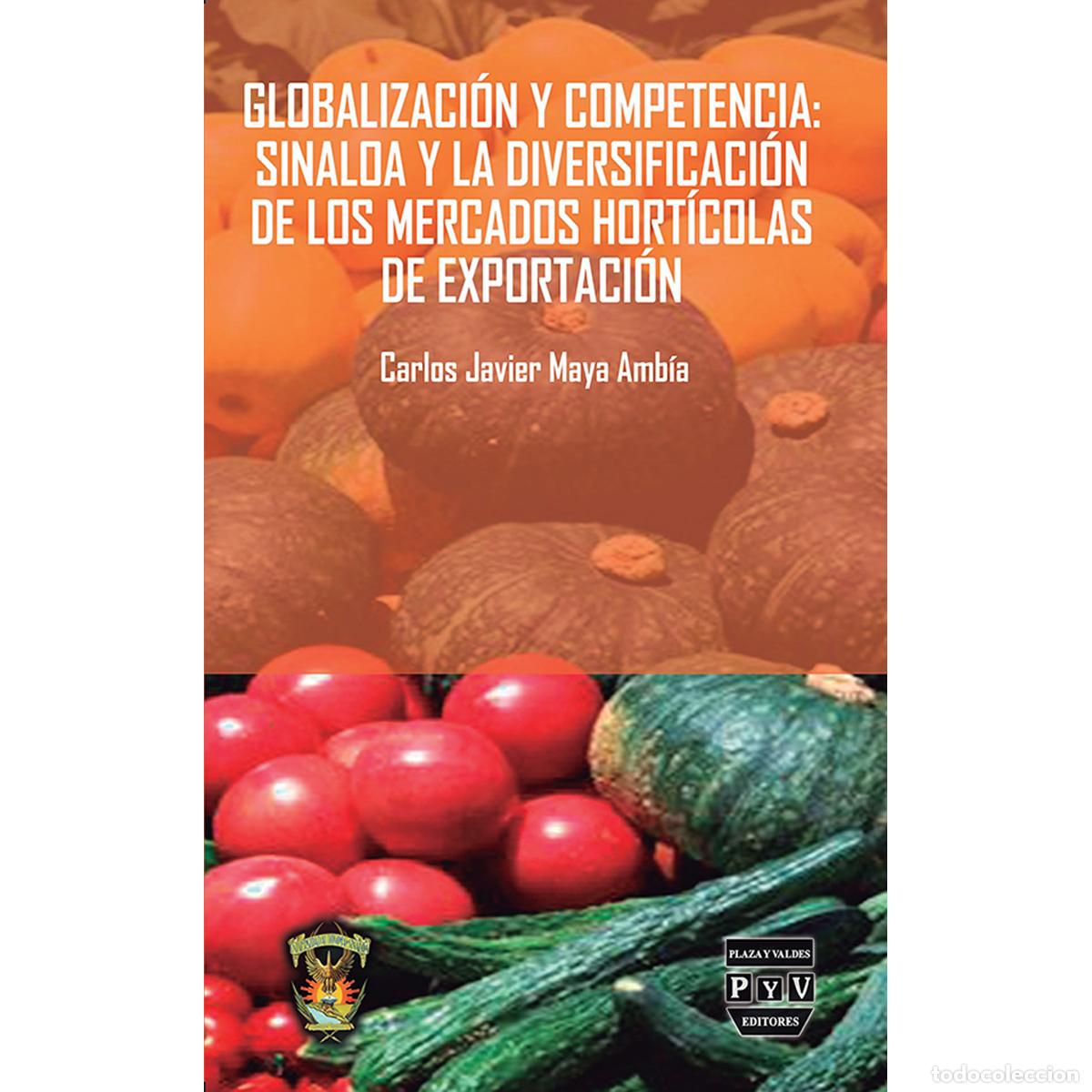 Libros: Globalizaci&oacute;n y competencia - Sinaloa y la diversificaci&oacute;n de los mercados hort&iacute;colas de explotaci&oacute;n