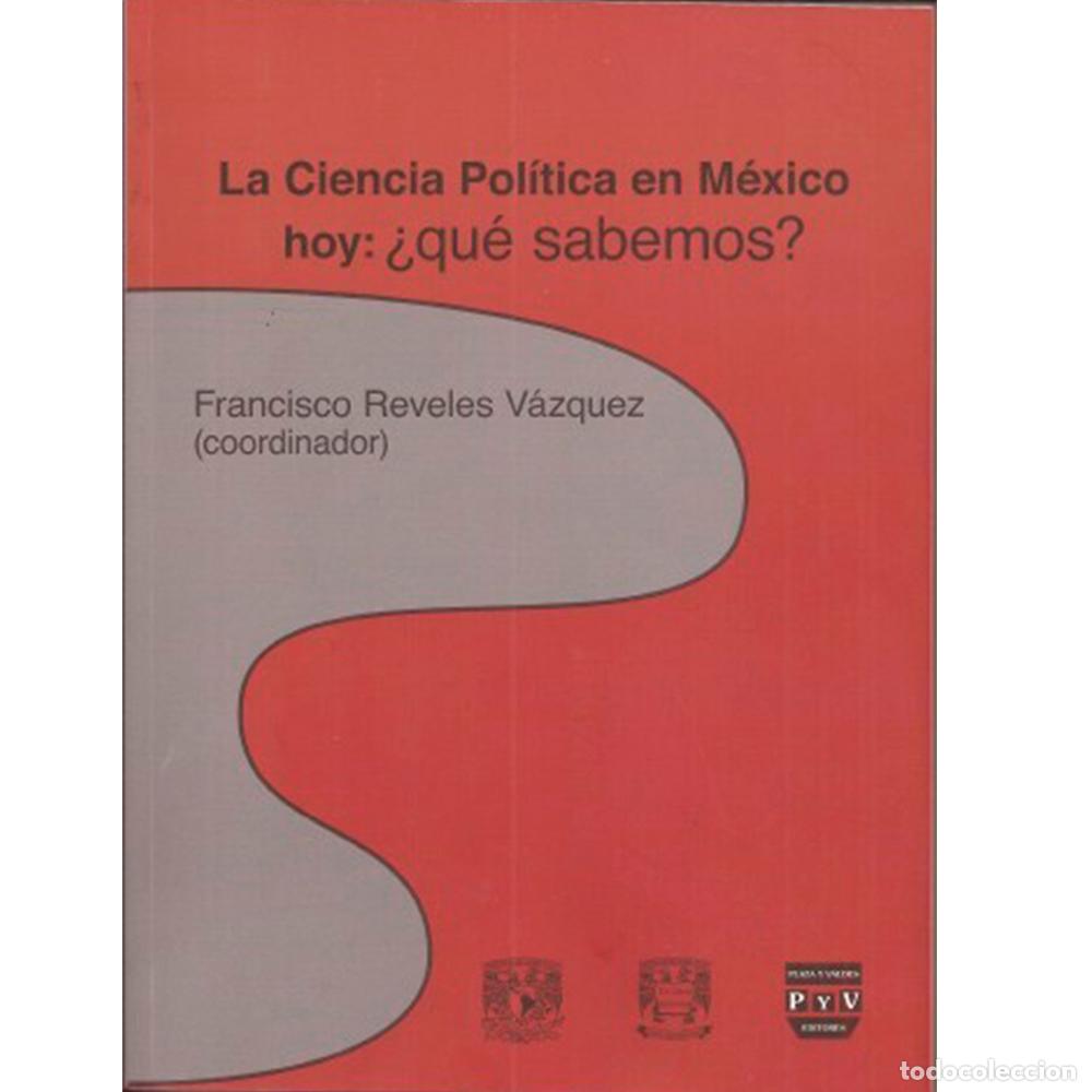Libros: La ciencia pol&iacute;tica en Mexico hoy:&iquest;qu&eacute; sabemos? - Francisco Reveles V&aacute;zquez