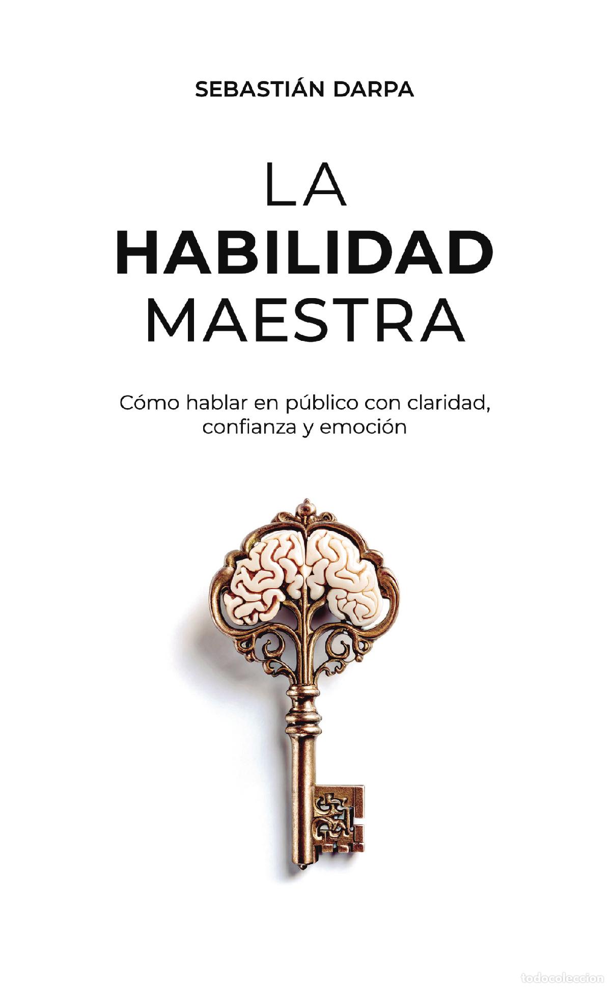 Livros: La habilidad maestra - C&oacute;mo hablar en p&uacute;blico con claridad, confianza y emoci&oacute;n - Sebasti&aacute;n Darpa
