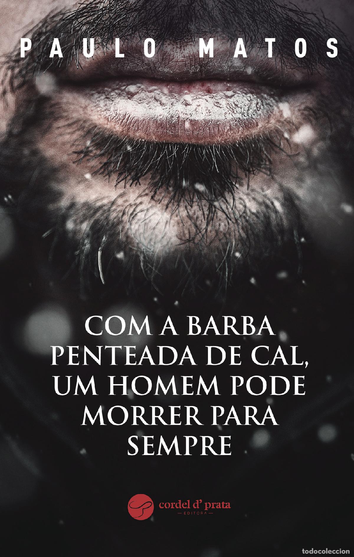 Libros: Com a Barba Penteada de Cal, Um Homem Pode Morrer Para Sempre - Paulo Matos