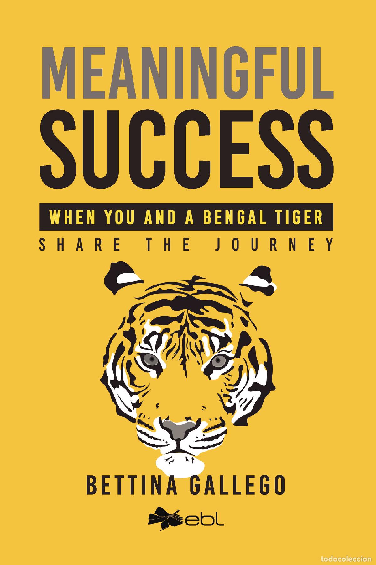 Livres: Meaningful Success - When You and a Bengal Tiger Share The Journey - Bettina Gallego