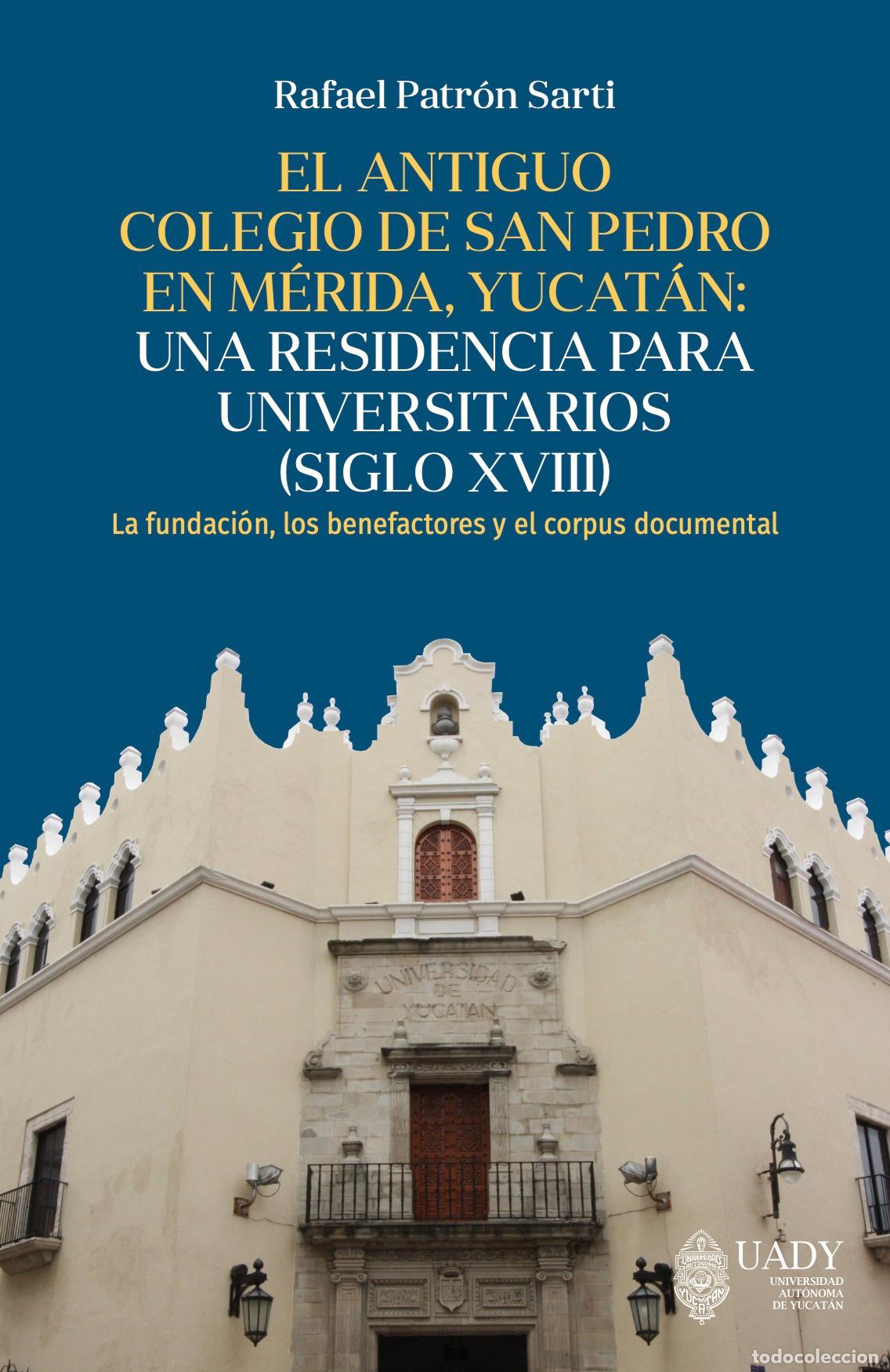 Libri: El antiguo Colegio de San Pedro en M&eacute;rida, Yucat&aacute;n: una residencia para universitarios (siglo XVIII)