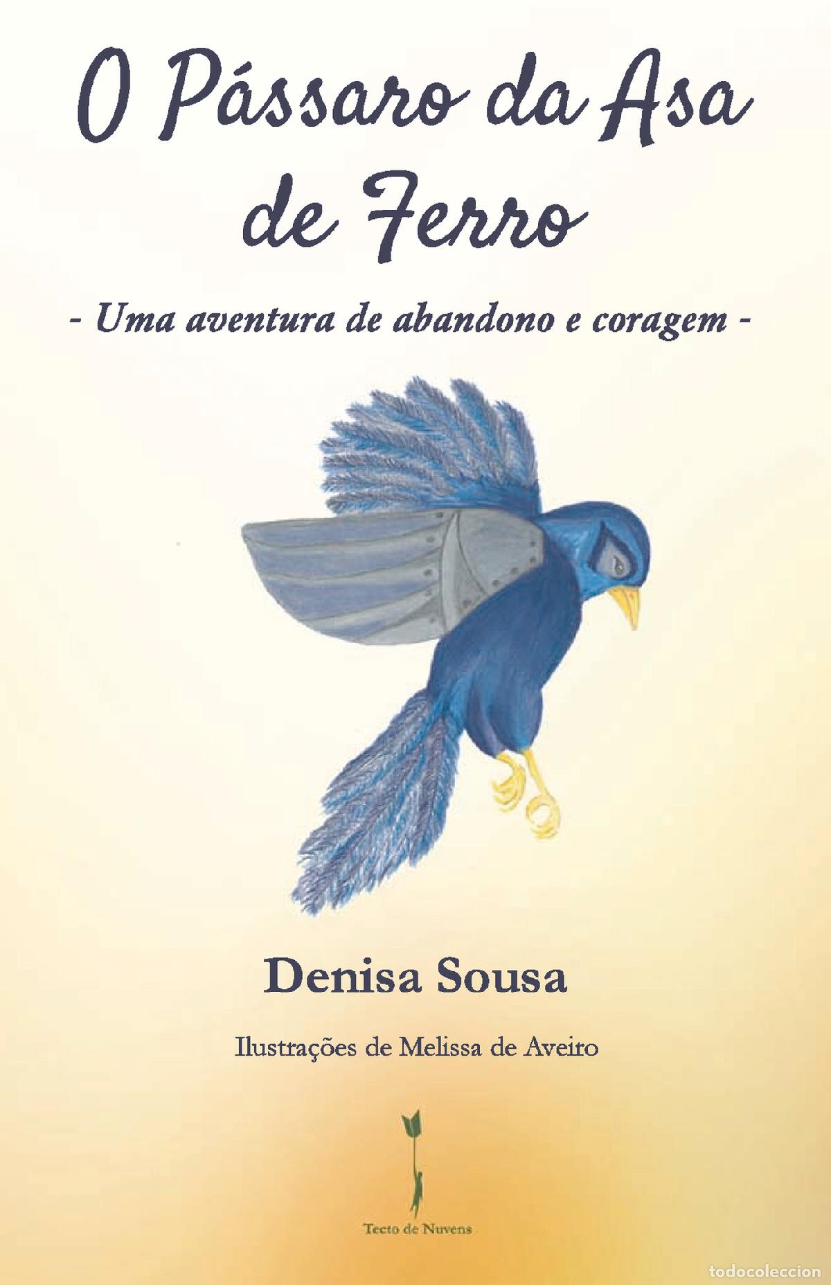 Libri: O P&aacute;ssaro da Asa de Ferro - Uma aventura de abandono e de coragem - Denisa Sousa
