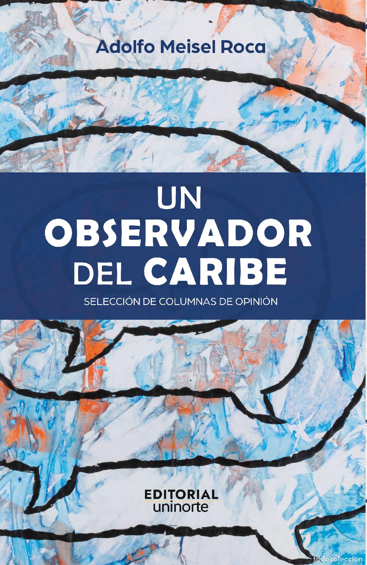 Libri: Un observador del Caribe: selecci&oacute;n de columnas de opini&oacute;n - Adolfo Meisel Roca