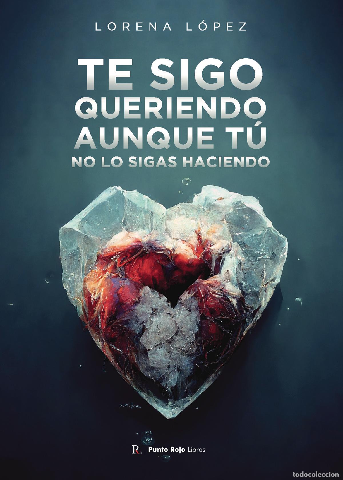 Libros: Te sigo queriendo, aunque t&uacute; no lo sigas haciendo - Lorena L&oacute;pez Garc&iacute;a