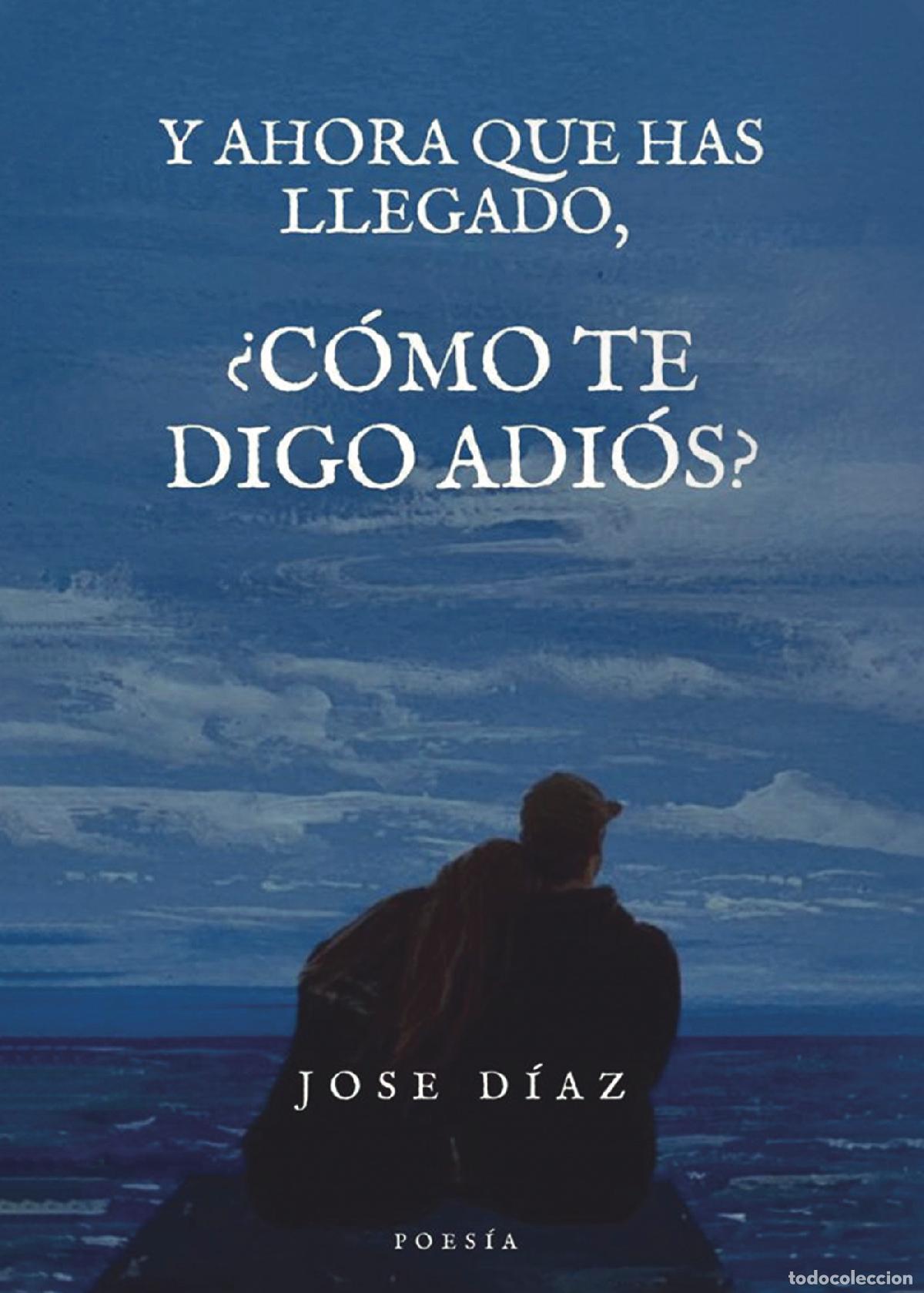 books: Y ahora que has llegado, &iquest;c&oacute;mo te digo adi&oacute;s? - Jos&eacute; Diaz Garc&iacute;a