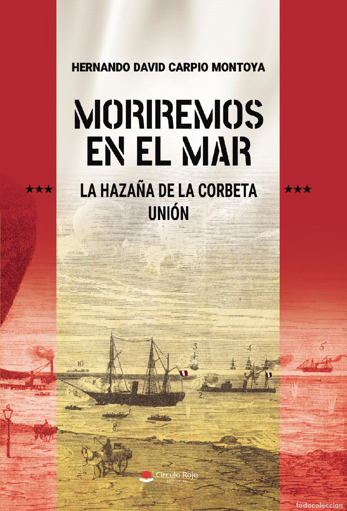 B&uuml;cher: Moriremos en el Mar - La haza&ntilde;a de la corbeta Uni&oacute;n - Hernando David Carpio Montoya