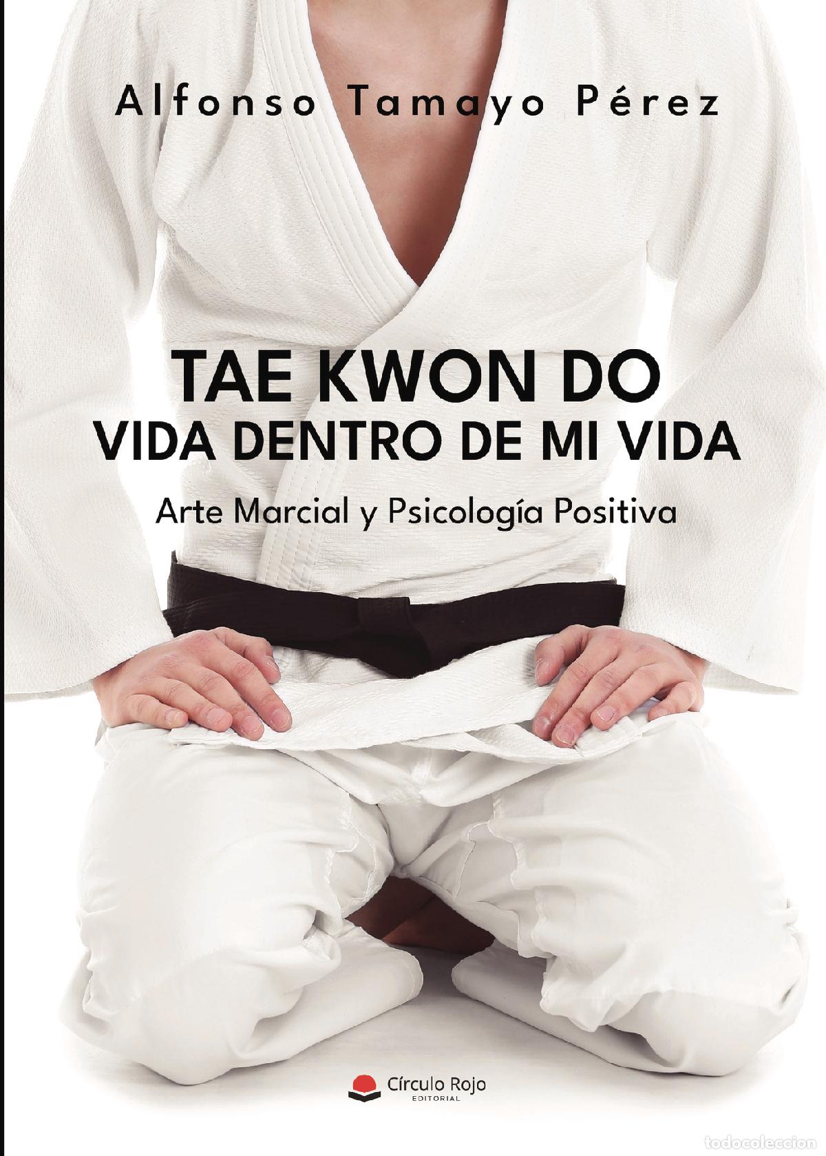 Libri: Tae Kwon Do. Vida dentro de mi vida - Arte Marcial y Psicolog&iacute;a Positiva - Alfonso Tamayo P&eacute;rez