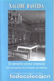 books: El derecho como creencia. Una concepci&oacute;n de la filosof&iacute;a del derecho - Xacobe Bastida