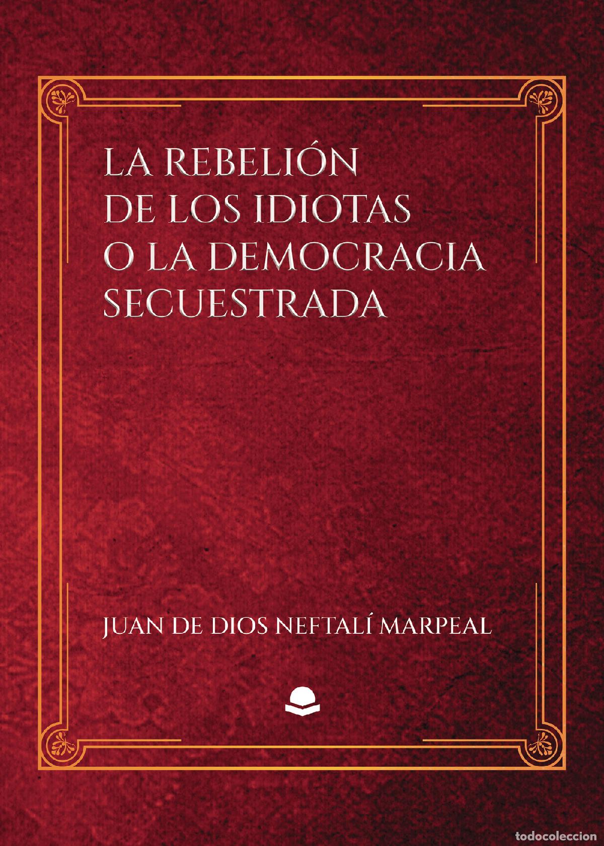 Libri: La rebeli&oacute;n de los idiotas o la democracia secuestrada - Juan de Dios Neftal&iacute; Marpeal