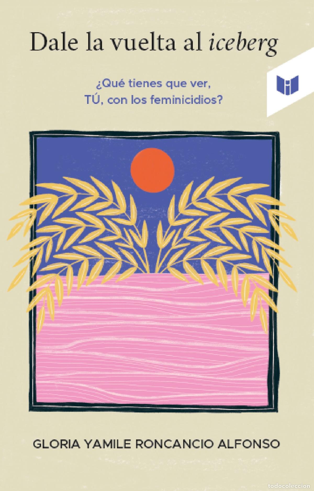 Libri: Dale la vuelta al iceberg - &iquest;Qu&eacute; tienes que ver, t&uacute;, con los feminicidios? - Gloria Yamile Roncanci