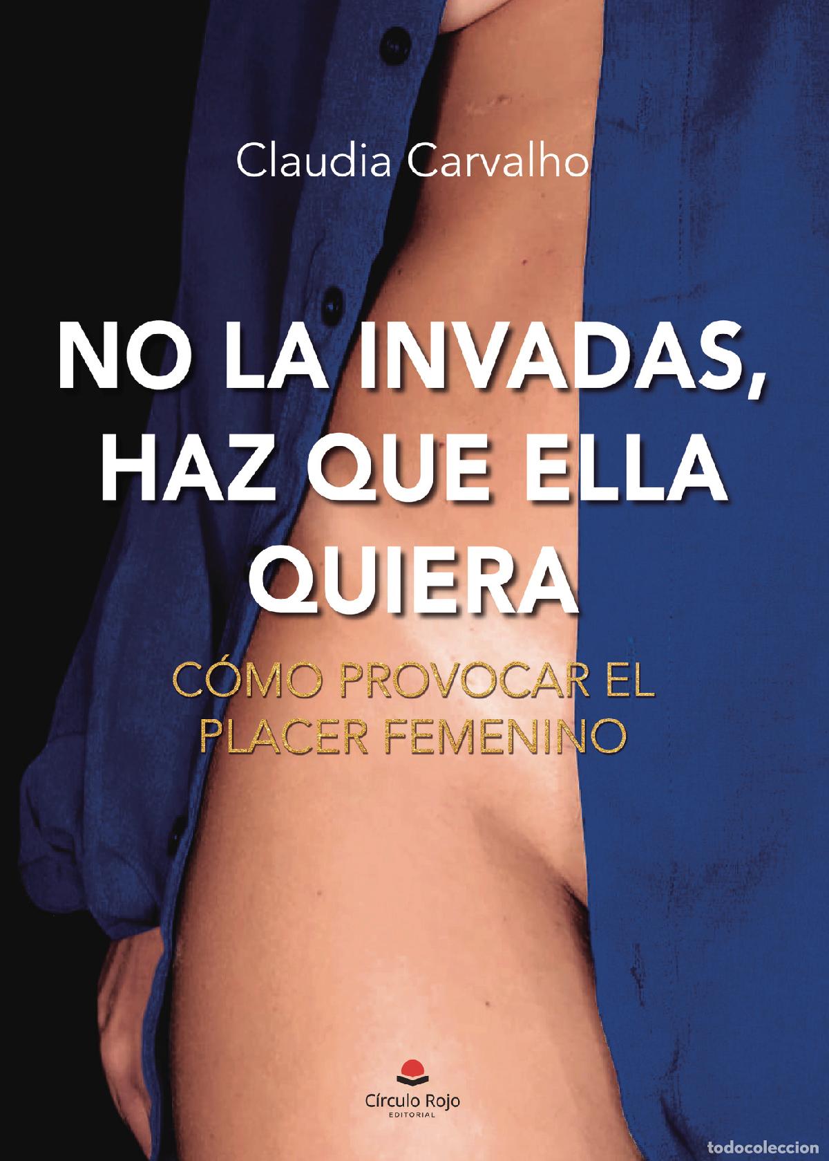 B&uuml;cher: No la invadas, haz que ella quiera - C&oacute;mo provocar el placer femenino - Claudia Carvalho