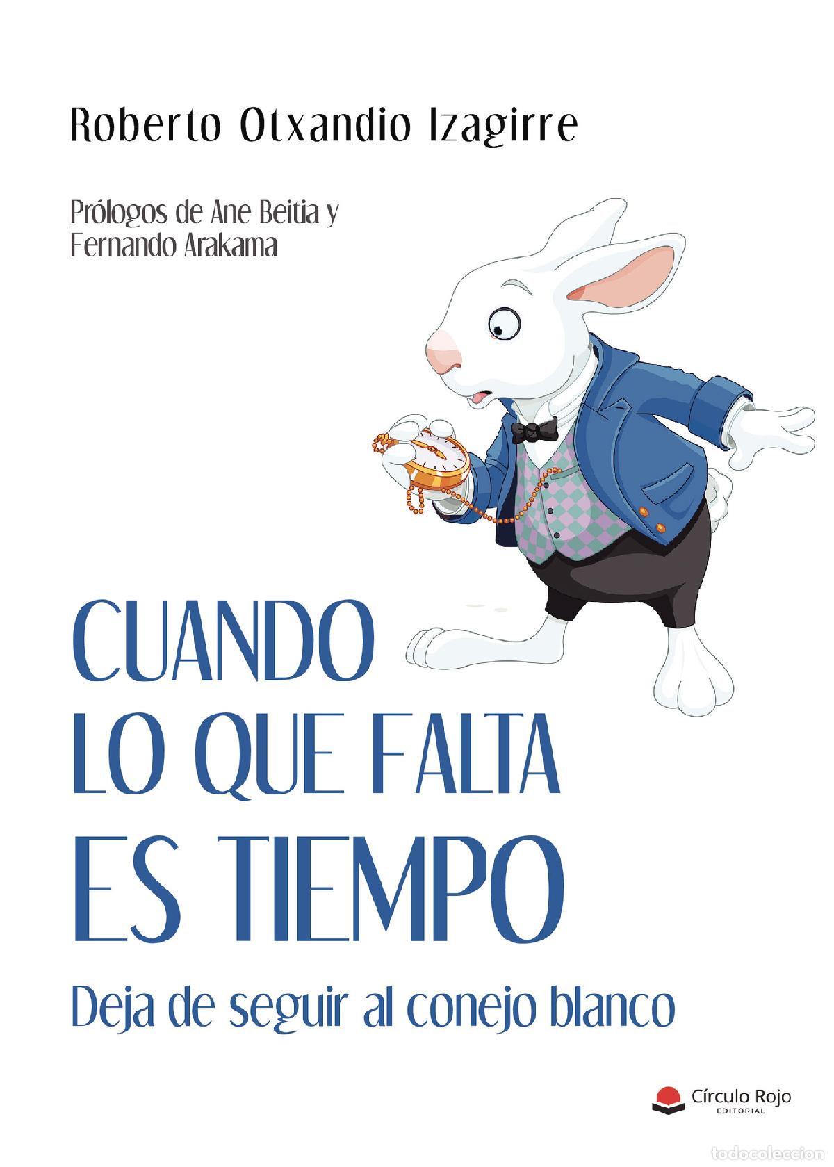 books: Cuando lo que falta es tiempo - Deja de seguir al conejo blanco - Roberto Otxandio Izagirre