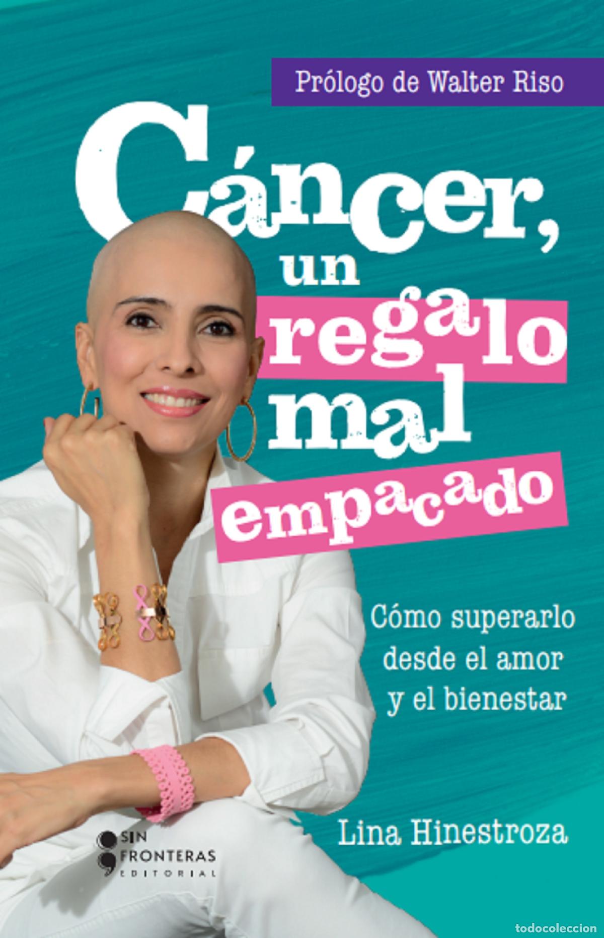 B&uuml;cher: C&aacute;ncer, un regalo mal empacado - C&oacute;mo superarlo desde el amor y el bienestar - Lina Hinestroza