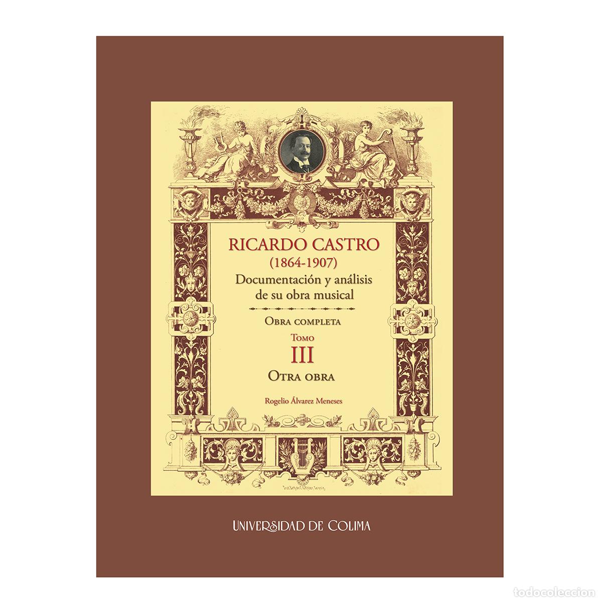 Livres: Ricardo Castro (1864-1907). Documentaci&oacute;n y an&aacute;lisis de su obra musical. Obra completa. Tomo III. -